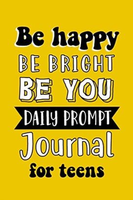 Be Happy be Bright be You Daily Prompt Journal for Teens