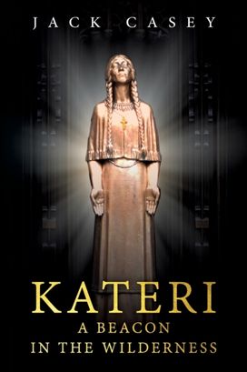 Kateri - A Beacon in the Wilderness Kateri - A Beacon in the Wilderness