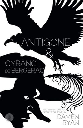 Antigone and Cyrano de Bergerac: Two adaptations for Sport for Jove Antigone and Cyrano de Bergerac: Two adaptations for Sport for Jove