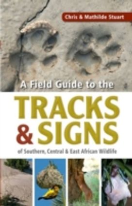 A Field Guide to the Tracks & Signs of Southern, Central & East African Wildlife