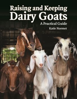 Raising and Keeping Dairy Goats: a Practical Guide
