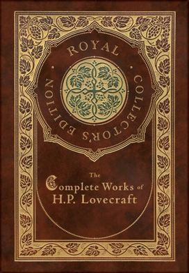 Complete Works of H. P. Lovecraft (Royal Collector's Edition) (Case Laminate Hardcover with Jacket) Complete Works of H. P. Lovecraft (Royal Collector's Edition) (Case Laminate Hardcover with Jacket)