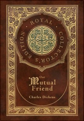 Our Mutual Friend (Royal Collector's Edition) (Case Laminate Hardcover with Jacket) Our Mutual Friend (Royal Collector's Edition) (Case Laminate Hardcover with Jacket)