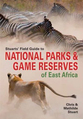 Stuarts' Field Guide to Game and Nature Reserves of East Africa Stuarts' Field Guide to Game and Nature Reserves of East Africa