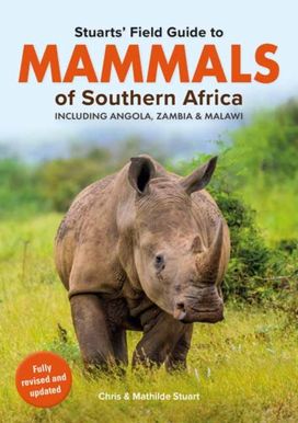 Stuarts’ Field Guide Mammals of Southern Africa (including Angola, Zambia and Malawi) Stuarts’ Field Guide Mammals of Southern Africa (including Angola, Zambia and Malawi)