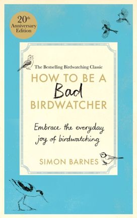 How to Be a Bad Birdwatcher 20th Anniversary Edition How to Be a Bad Birdwatcher 20th Anniversary Edition