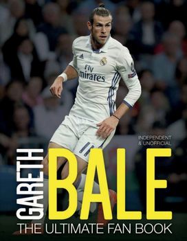 Gareth Bale: The Ultimate Fan Book Gareth Bale: The Ultimate Fan Book