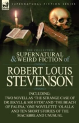 Collected Supernatural and Weird Fiction of Robert Louis Stevenson Collected Supernatural and Weird Fiction of Robert Louis Stevenson