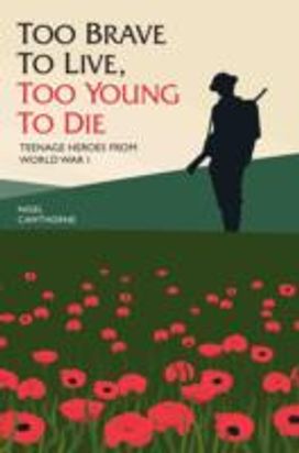 Too Brave to Live, Too Young to Die - Teenage Heroes From WWI Too Brave to Live, Too Young to Die - Teenage Heroes From WWI