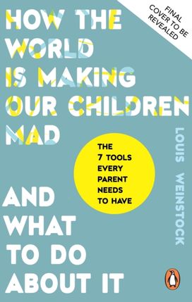 How the World is Making Our Children Mad and What to do About it How the World is Making Our Children Mad and What to do About it