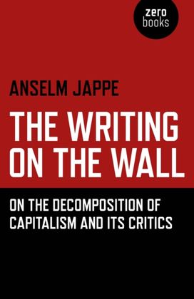 Writing on the Wall, The – On the Decomposition of Capitalism and Its Critics Writing on the Wall, The – On the Decomposition of Capitalism and Its Critics