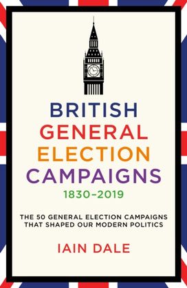 British General Election Campaigns 1830-2019 British General Election Campaigns 1830-2019