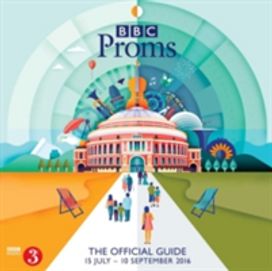 Bbc Proms 2016: the Official Guide Bbc Proms 2016: the Official Guide