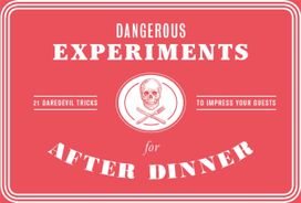 Dangerous Experiments for After Dinner Dangerous Experiments for After Dinner