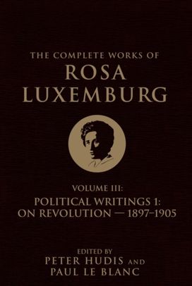 The Complete Works of Rosa Luxemburg Volume Iii The Complete Works of Rosa Luxemburg Volume Iii