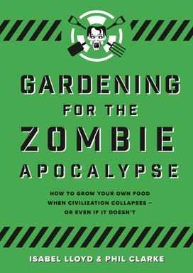 Gardening for the Zombie Apocalypse Gardening for the Zombie Apocalypse