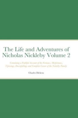Life and Adventures of Nicholas Nickleby Volume 2 Life and Adventures of Nicholas Nickleby Volume 2