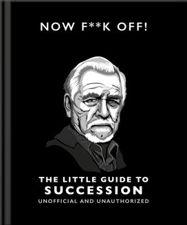 Now F**k Off!: The Little Guide to Succession Now F**k Off!: The Little Guide to Succession