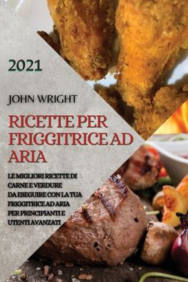 Ricette Per Friggitrice Ad Aria 2021 (Air Fryer Recipes Italian Edition) Ricette Per Friggitrice Ad Aria 2021 (Air Fryer Recipes Italian Edition)