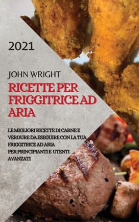 Ricette Per Friggitrice Ad Aria 2021 (Air Fryer Recipes Italian Edition) Ricette Per Friggitrice Ad Aria 2021 (Air Fryer Recipes Italian Edition)