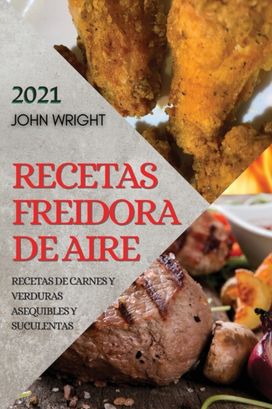 Recetas Freidora De Aire 2021  (Air Fryer Recipes Spanish Edition)