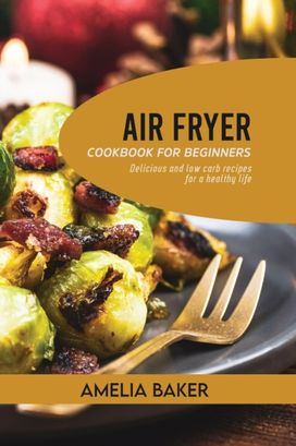 Air Fryer Cookbook for Beginners Air Fryer Cookbook for Beginners