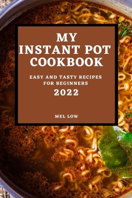 My Instant Pot Cookbook 2022 My Instant Pot Cookbook 2022