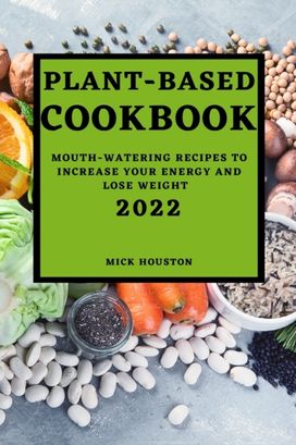 Plant Based Cookbook 2022 Plant Based Cookbook 2022