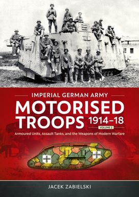 Imperial German Army Motorised Troops 1914-18 Volume 2 Imperial German Army Motorised Troops 1914-18 Volume 2