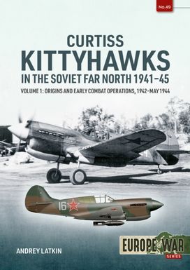 Curtiss Kittyhawks in the Soviet Far North 1941-45 Volume 1 Curtiss Kittyhawks in the Soviet Far North 1941-45 Volume 1