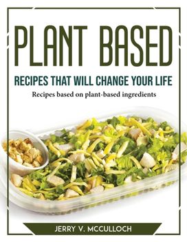 Plant-Based Recipes that will Change Your Life Plant-Based Recipes that will Change Your Life