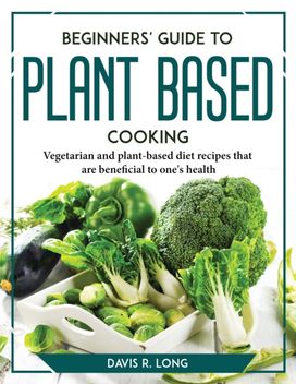Beginners' Guide to Plant-Based Cooking Beginners' Guide to Plant-Based Cooking