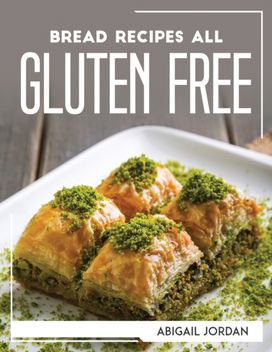 Bread Recipes All Gluten-Free Bread Recipes All Gluten-Free