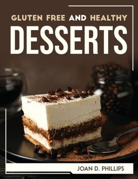 Gluten Free and Healthy Desserts Gluten Free and Healthy Desserts
