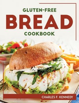 Gluten-Free Bread Cookbook Gluten-Free Bread Cookbook