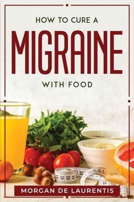How to Cure a Migraine with Food