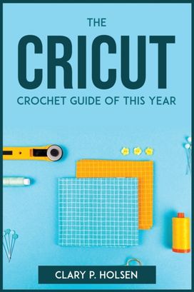Cricut and Crochet Guide of this Year Cricut and Crochet Guide of this Year