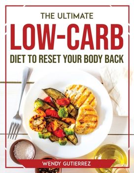 Ultimate Low-Carb Diet to Reset Your Body Back Ultimate Low-Carb Diet to Reset Your Body Back