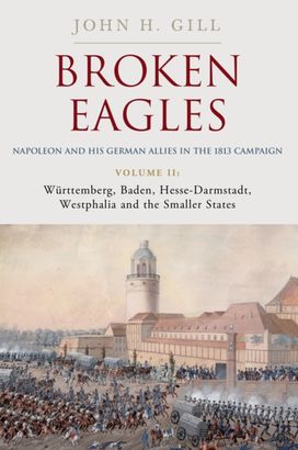Broken Eagles – Napoleon and his German Allies in the 1813 Campaign Broken Eagles – Napoleon and his German Allies in the 1813 Campaign