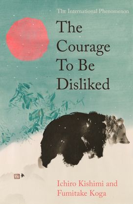 Courage To Be Disliked Courage To Be Disliked