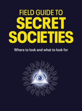 Field Guide to Secret Societies Field Guide to Secret Societies