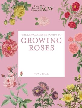 Kew Gardener's Guide to Growing Roses