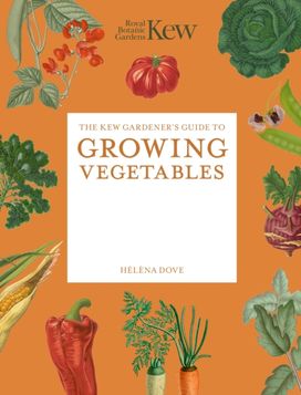 Kew Gardener's Guide to Growing Vegetables