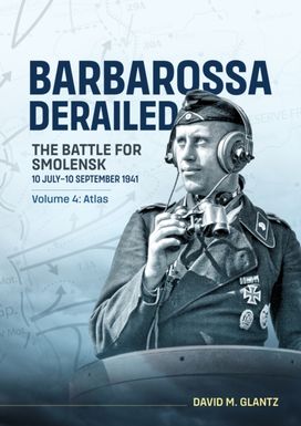 Barbarossa Derailed: The Battle for Smolensk 10 July-10 September 1941