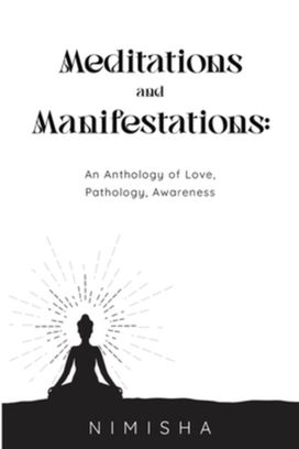 Meditations and Manifestations: An Anthology of Love, Pathology, Awareness Meditations and Manifestations: An Anthology of Love, Pathology, Awareness