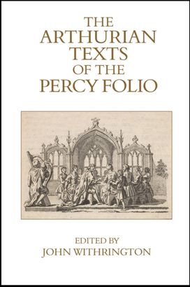 Arthurian Texts of the Percy Folio Arthurian Texts of the Percy Folio
