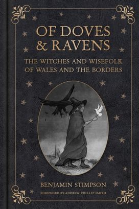 Of Doves and Ravens: The Witches and Wisefolk of Wales and the Borders Of Doves and Ravens: The Witches and Wisefolk of Wales and the Borders