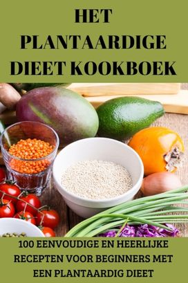 Het Plantaardige Dieet Kookboek Het Plantaardige Dieet Kookboek