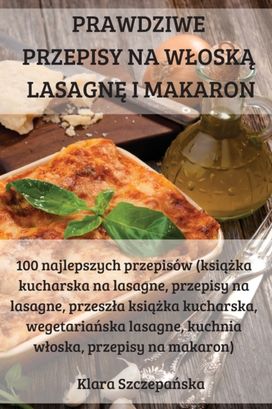 Prawdziwe Przepisy Na Wloska Lasagne I Makaron
