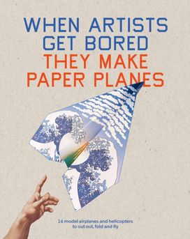 When Artists Get Bored They Make Paper Planes When Artists Get Bored They Make Paper Planes